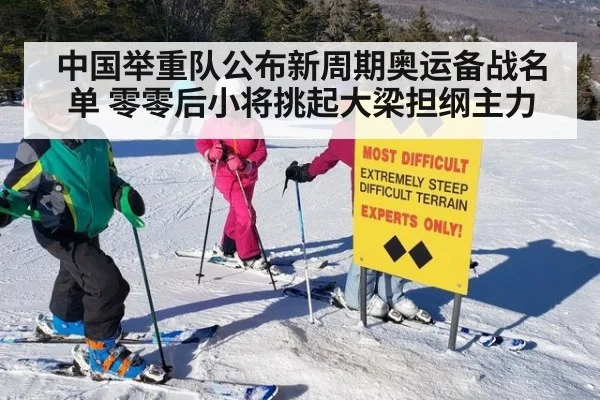 中国举重队公布新周期奥运备战名单 零零后小将挑起大梁担纲主力